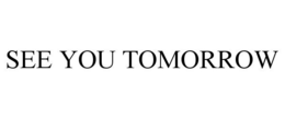 SEE YOU TOMORROW trademark