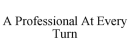 A PROFESSIONAL AT EVERY TURN trademark