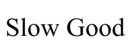 SLOW GOOD trademark