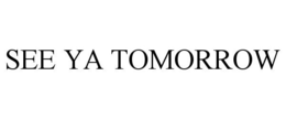 SEE YA TOMORROW trademark