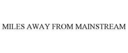 MILES AWAY FROM MAINSTREAM trademark