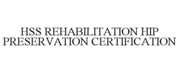 HSS REHABILITATION HIP PRESERVATION CERTIFICATION trademark