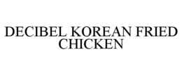 DECIBEL KOREAN FRIED CHICKEN trademark