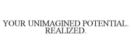 YOUR UNIMAGINED POTENTIAL. REALIZED. trademark