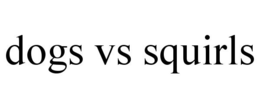 DOGS VS SQUIRLS trademark