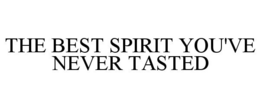 THE BEST SPIRIT YOU'VE NEVER TASTED trademark