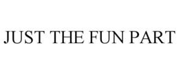JUST THE FUN PART trademark