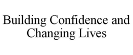 BUILDING CONFIDENCE AND CHANGING LIVES trademark
