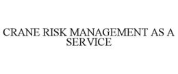 CRANE RISK MANAGEMENT AS A SERVICE trademark