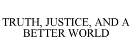 TRUTH, JUSTICE, AND A BETTER WORLD trademark