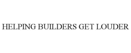 HELPING BUILDERS GET LOUDER trademark