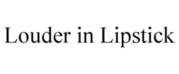 LOUDER IN LIPSTICK trademark