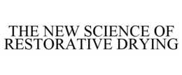 THE NEW SCIENCE OF RESTORATIVE DRYING trademark