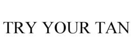 TRY YOUR TAN trademark