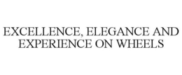 EXCELLENCE, ELEGANCE AND EXPERIENCE ON WHEELS trademark