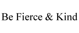 BE FIERCE & KIND trademark