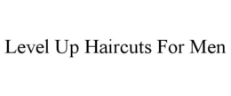 LEVEL UP HAIRCUTS FOR MEN trademark