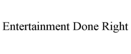 ENTERTAINMENT DONE RIGHT trademark