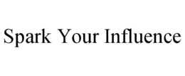 SPARK YOUR INFLUENCE trademark
