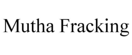 MUTHA FRACKING trademark