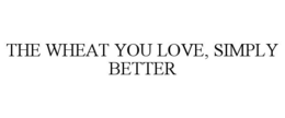 THE WHEAT YOU LOVE, SIMPLY BETTER trademark