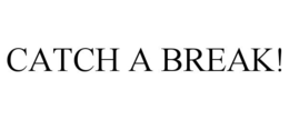 CATCH A BREAK! trademark