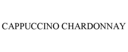 CAPPUCCINO CHARDONNAY trademark