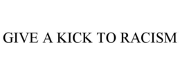 GIVE A KICK TO RACISM trademark