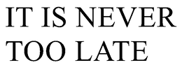 IT IS NEVER TOO LATE trademark
