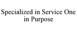 SPECIALIZED IN SERVICE ONE IN PURPOSE trademark
