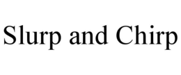 SLURP AND CHIRP trademark