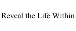 REVEAL THE LIFE WITHIN trademark