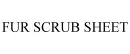 FUR SCRUB SHEET trademark