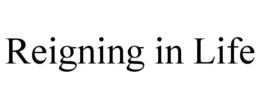 REIGNING IN LIFE trademark