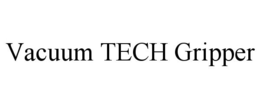 VACUUM TECH GRIPPER trademark