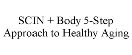 SCIN + BODY 5-STEP APPROACH TO HEALTHY AGING trademark