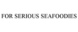 FOR SERIOUS SEAFOODIES trademark