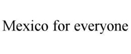 MEXICO FOR EVERYONE trademark