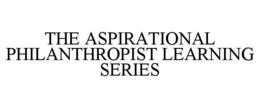 THE ASPIRATIONAL PHILANTHROPIST LEARNING SERIES trademark
