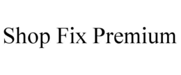 SHOP FIX PREMIUM trademark