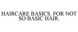 HAIRCARE BASICS. FOR NOT SO BASIC HAIR. trademark