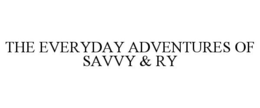 THE EVERYDAY ADVENTURES OF SAVVY & RY trademark