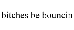 BITCHES BE BOUNCIN trademark