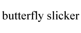 BUTTERFLY SLICKER trademark
