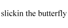 SLICKIN THE BUTTERFLY trademark