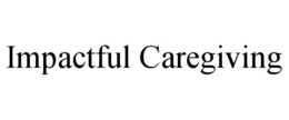 IMPACTFUL CAREGIVING trademark