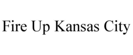 FIRE UP KANSAS CITY trademark
