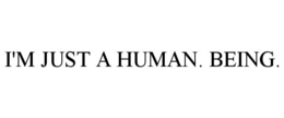 I'M JUST A HUMAN. BEING. trademark