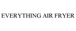 EVERYTHING AIR FRYER trademark