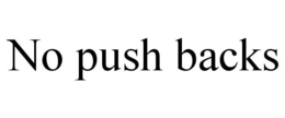 NO PUSH BACKS trademark